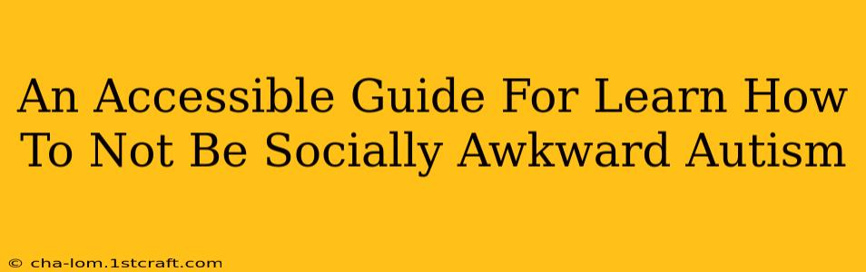 An Accessible Guide For Learn How To Not Be Socially Awkward Autism