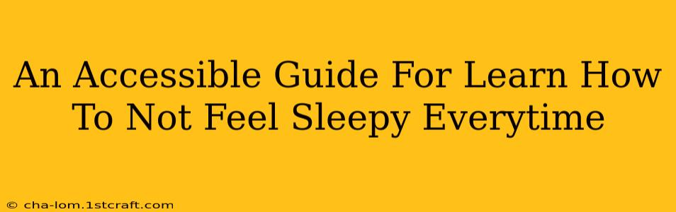 An Accessible Guide For Learn How To Not Feel Sleepy Everytime