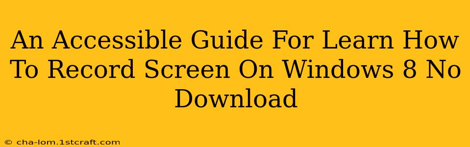 An Accessible Guide For Learn How To Record Screen On Windows 8 No Download