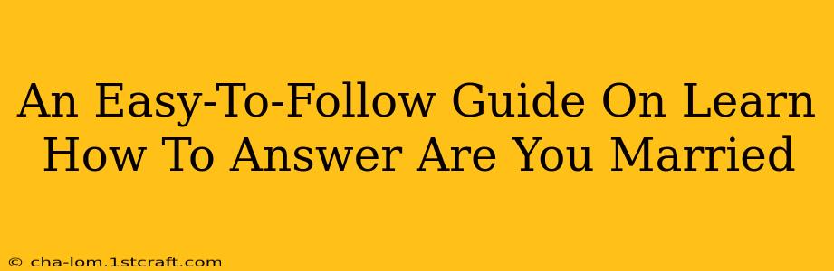 An Easy-To-Follow Guide On Learn How To Answer Are You Married