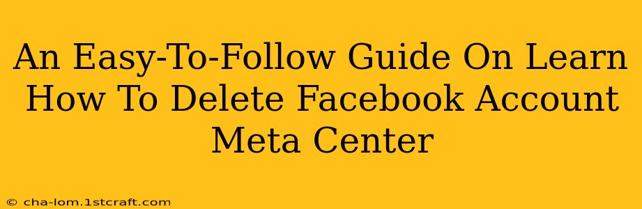 An Easy-To-Follow Guide On Learn How To Delete Facebook Account Meta Center