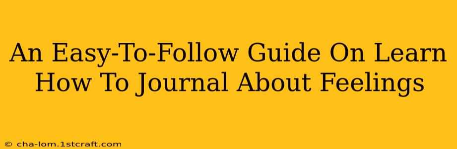 An Easy-To-Follow Guide On Learn How To Journal About Feelings