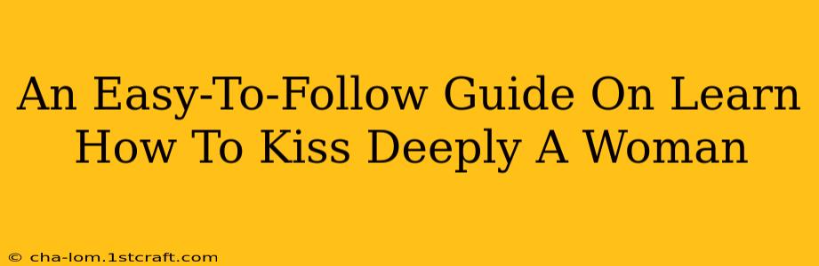 An Easy-To-Follow Guide On Learn How To Kiss Deeply A Woman