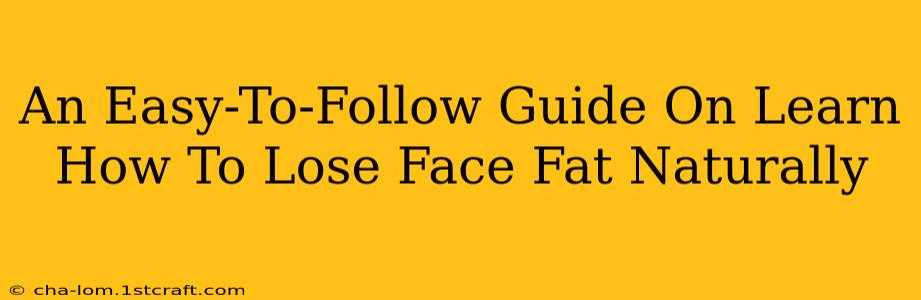 An Easy-To-Follow Guide On Learn How To Lose Face Fat Naturally