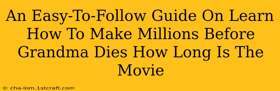 An Easy-To-Follow Guide On Learn How To Make Millions Before Grandma Dies How Long Is The Movie