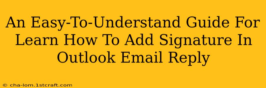 An Easy-To-Understand Guide For Learn How To Add Signature In Outlook Email Reply