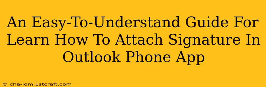 An Easy-To-Understand Guide For Learn How To Attach Signature In Outlook Phone App