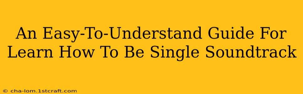 An Easy-To-Understand Guide For Learn How To Be Single Soundtrack