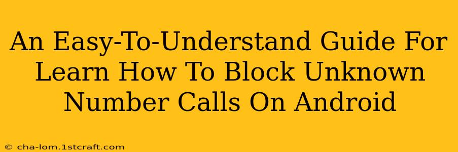 An Easy-To-Understand Guide For Learn How To Block Unknown Number Calls On Android