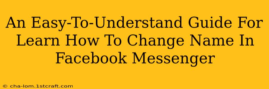 An Easy-To-Understand Guide For Learn How To Change Name In Facebook Messenger