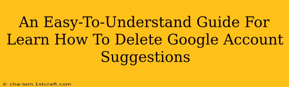 An Easy-To-Understand Guide For Learn How To Delete Google Account Suggestions