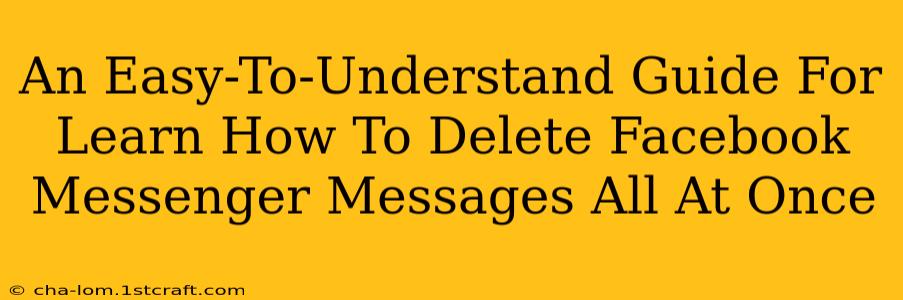 An Easy-To-Understand Guide For Learn How To Delete Facebook Messenger Messages All At Once