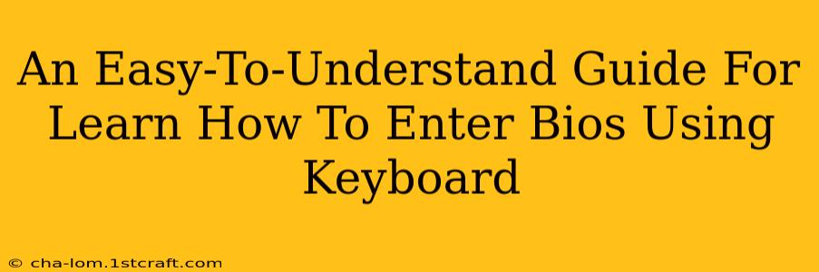 An Easy-To-Understand Guide For Learn How To Enter Bios Using Keyboard