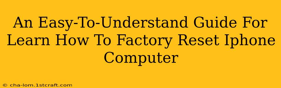 An Easy-To-Understand Guide For Learn How To Factory Reset Iphone Computer