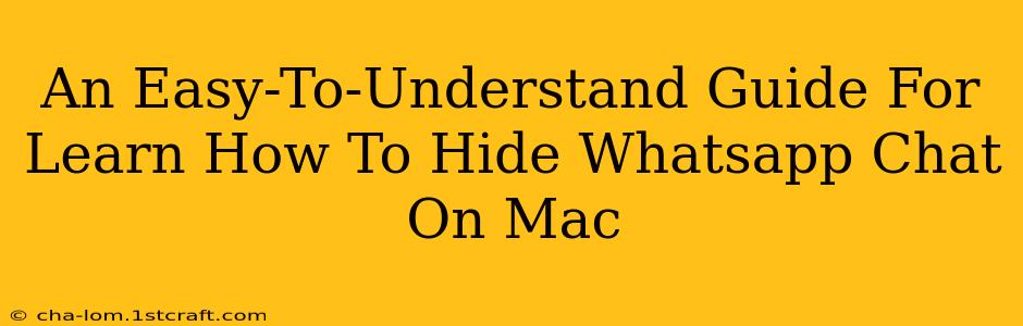 An Easy-To-Understand Guide For Learn How To Hide Whatsapp Chat On Mac