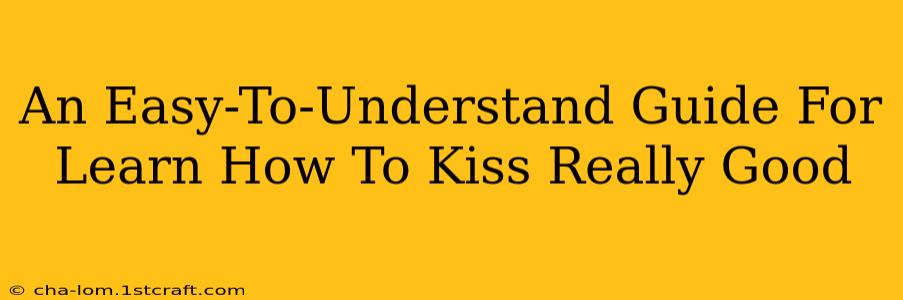 An Easy-To-Understand Guide For Learn How To Kiss Really Good