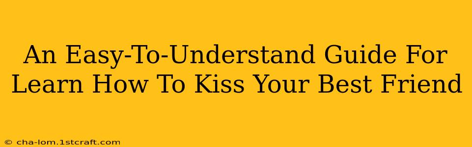 An Easy-To-Understand Guide For Learn How To Kiss Your Best Friend