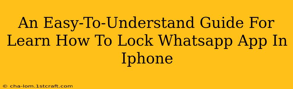 An Easy-To-Understand Guide For Learn How To Lock Whatsapp App In Iphone