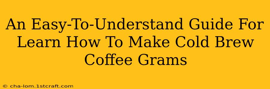 An Easy-To-Understand Guide For Learn How To Make Cold Brew Coffee Grams