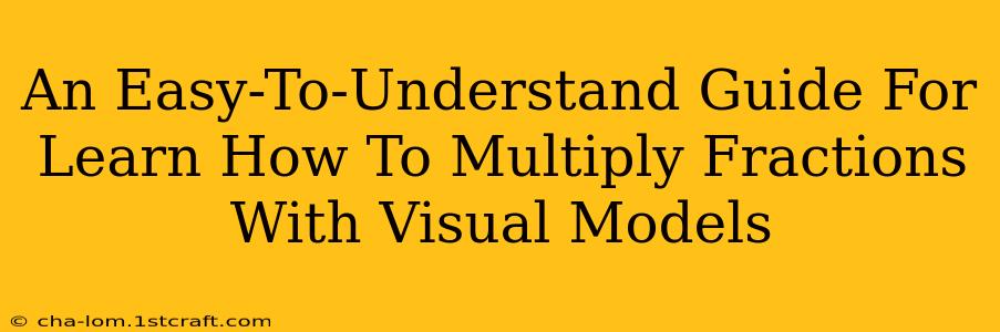 An Easy-To-Understand Guide For Learn How To Multiply Fractions With Visual Models