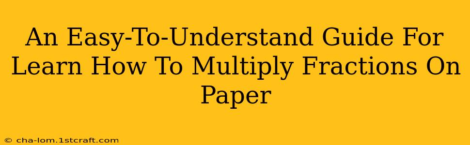 An Easy-To-Understand Guide For Learn How To Multiply Fractions On Paper