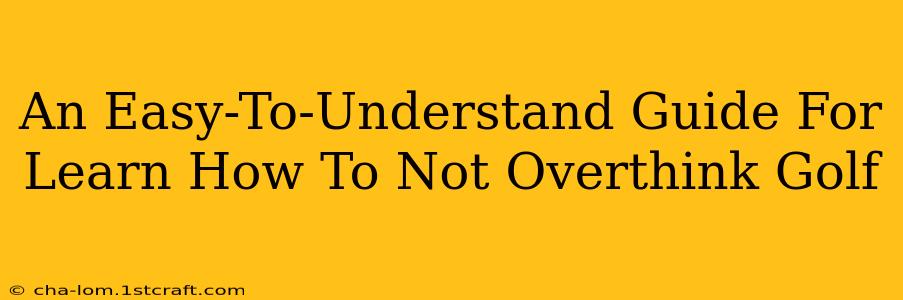 An Easy-To-Understand Guide For Learn How To Not Overthink Golf