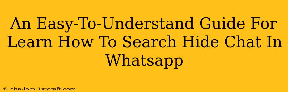 An Easy-To-Understand Guide For Learn How To Search Hide Chat In Whatsapp