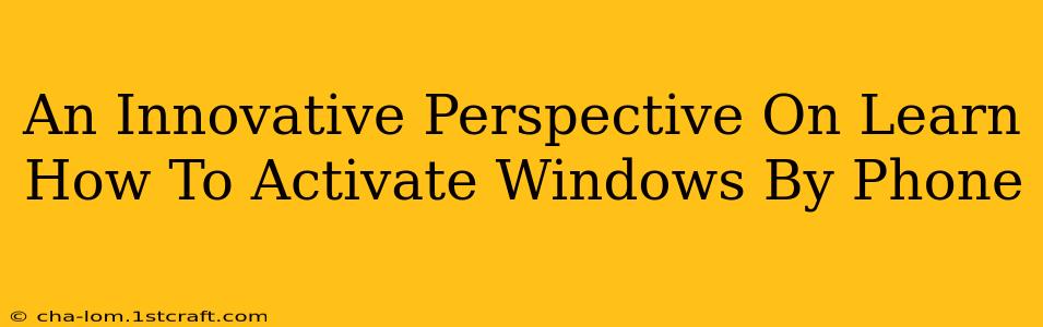 An Innovative Perspective On Learn How To Activate Windows By Phone