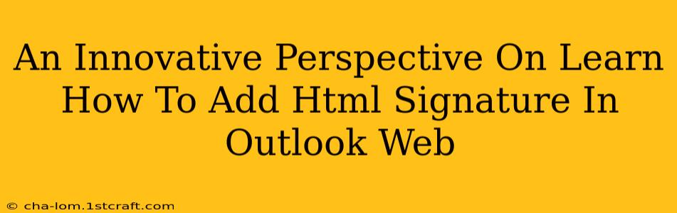 An Innovative Perspective On Learn How To Add Html Signature In Outlook Web