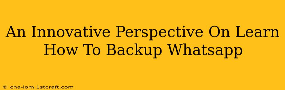 An Innovative Perspective On Learn How To Backup Whatsapp