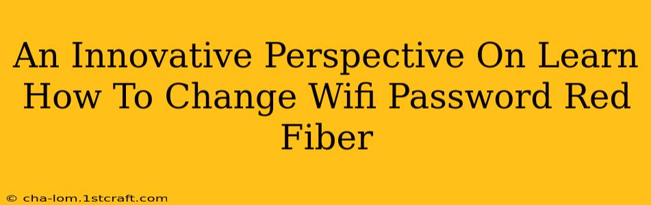 An Innovative Perspective On Learn How To Change Wifi Password Red Fiber