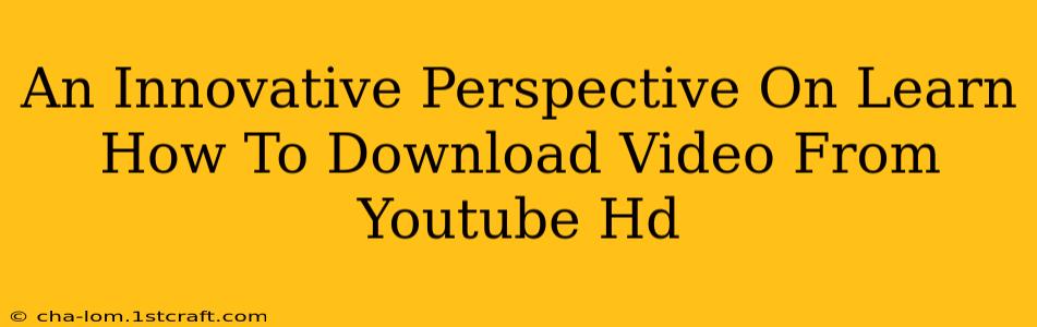 An Innovative Perspective On Learn How To Download Video From Youtube Hd