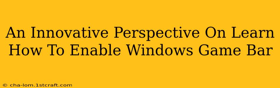 An Innovative Perspective On Learn How To Enable Windows Game Bar