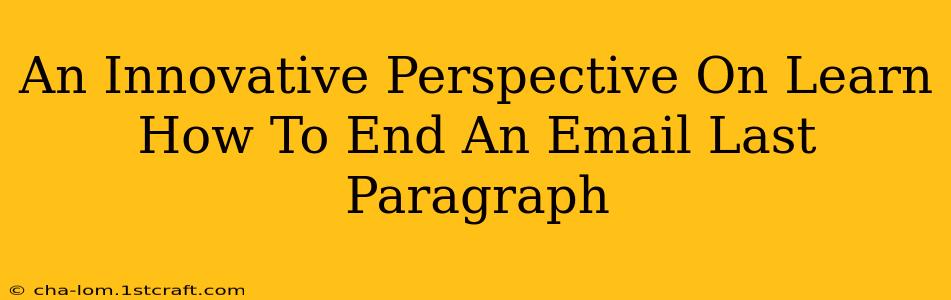 An Innovative Perspective On Learn How To End An Email Last Paragraph