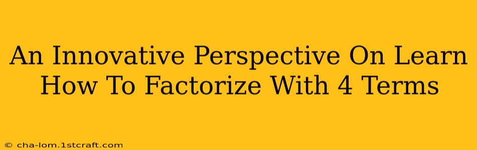 An Innovative Perspective On Learn How To Factorize With 4 Terms