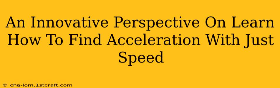 An Innovative Perspective On Learn How To Find Acceleration With Just Speed