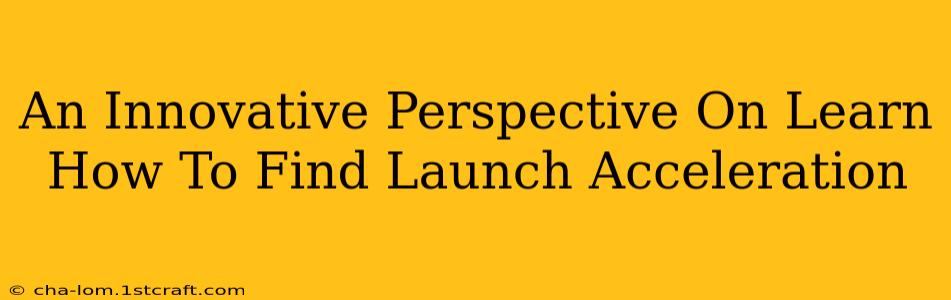 An Innovative Perspective On Learn How To Find Launch Acceleration