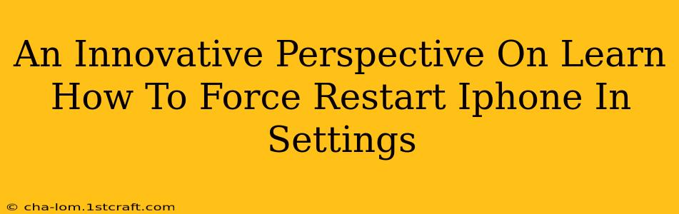 An Innovative Perspective On Learn How To Force Restart Iphone In Settings