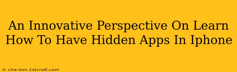 An Innovative Perspective On Learn How To Have Hidden Apps In Iphone