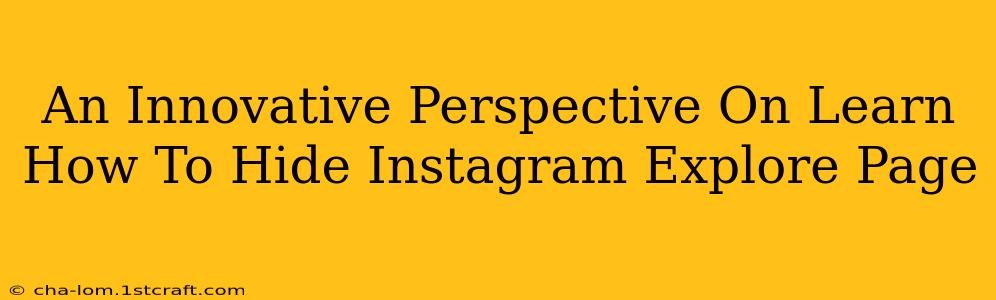 An Innovative Perspective On Learn How To Hide Instagram Explore Page