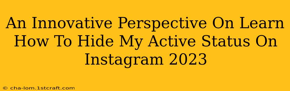 An Innovative Perspective On Learn How To Hide My Active Status On Instagram 2023