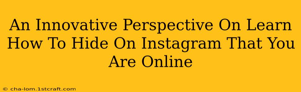 An Innovative Perspective On Learn How To Hide On Instagram That You Are Online