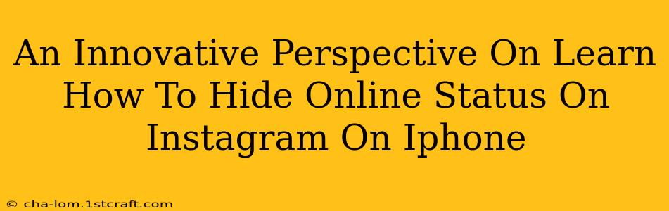 An Innovative Perspective On Learn How To Hide Online Status On Instagram On Iphone