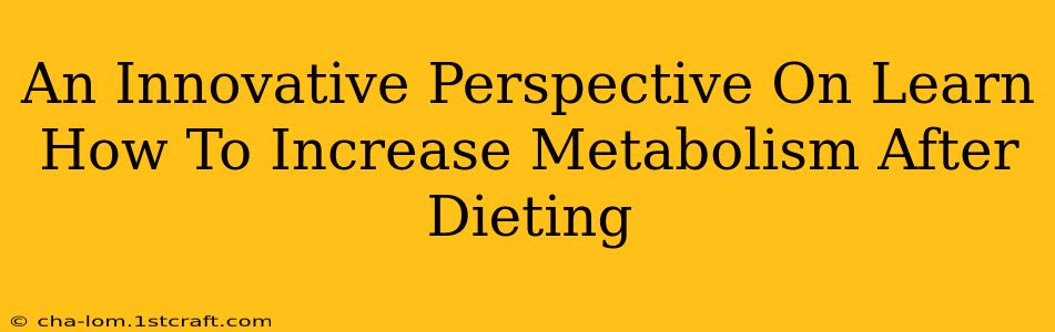 An Innovative Perspective On Learn How To Increase Metabolism After Dieting