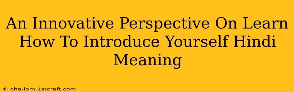 An Innovative Perspective On Learn How To Introduce Yourself Hindi Meaning