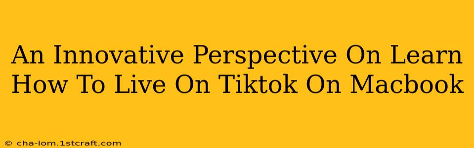 An Innovative Perspective On Learn How To Live On Tiktok On Macbook