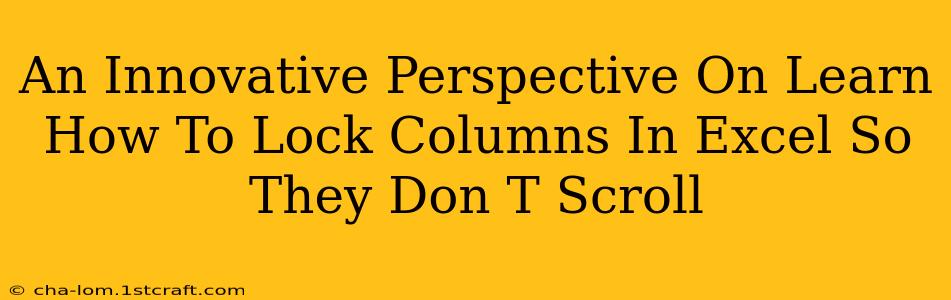 An Innovative Perspective On Learn How To Lock Columns In Excel So They Don T Scroll