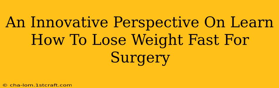 An Innovative Perspective On Learn How To Lose Weight Fast For Surgery