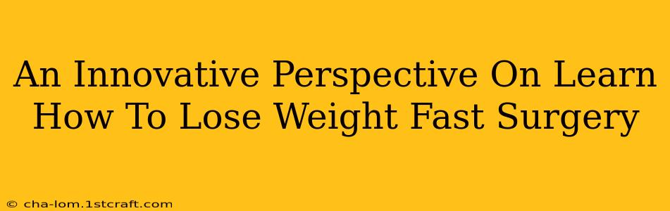 An Innovative Perspective On Learn How To Lose Weight Fast Surgery