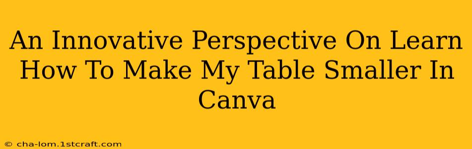 An Innovative Perspective On Learn How To Make My Table Smaller In Canva